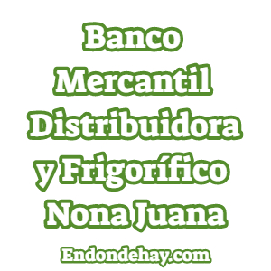 Banco Mercantil Distribuidora y Frigorífico Nona Juana
