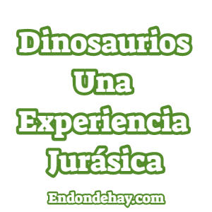 Dinosaurios Una Experiencia Jurásica en el CCCT
